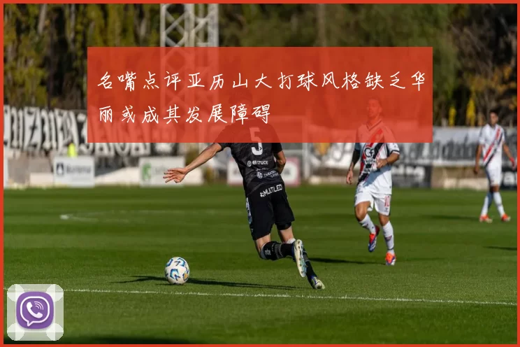 名嘴点评亚历山大打球风格缺乏华丽或成其发展障碍