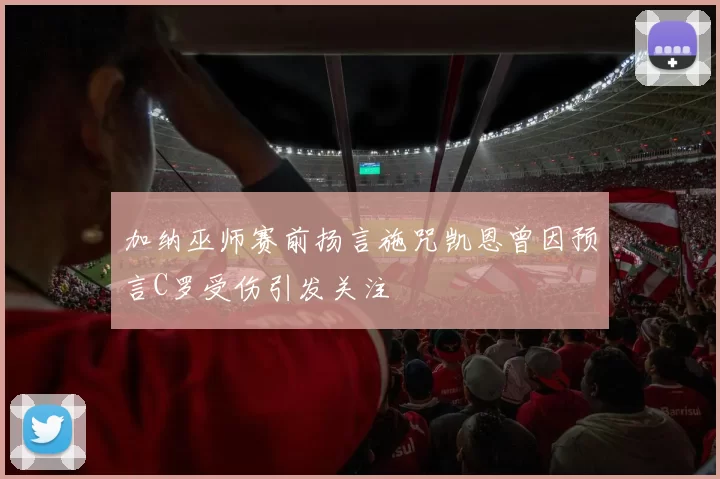 加纳巫师赛前扬言施咒凯恩曾因预言C罗受伤引发关注